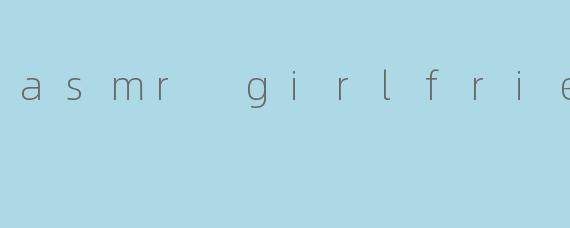 asmr girlfriend
